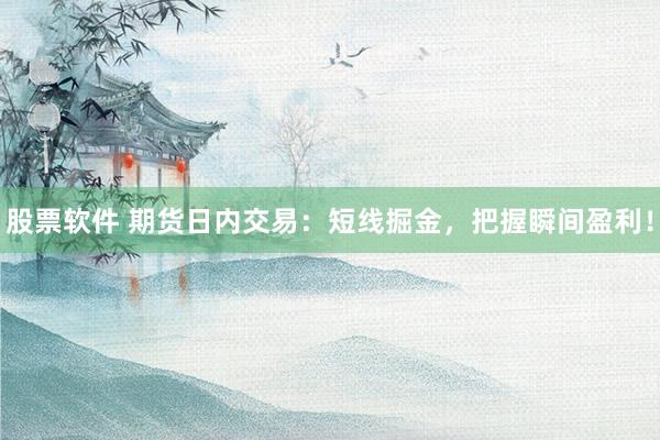 股票软件 期货日内交易：短线掘金，把握瞬间盈利！