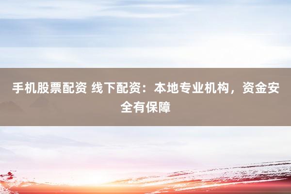 手机股票配资 线下配资：本地专业机构，资金安全有保障